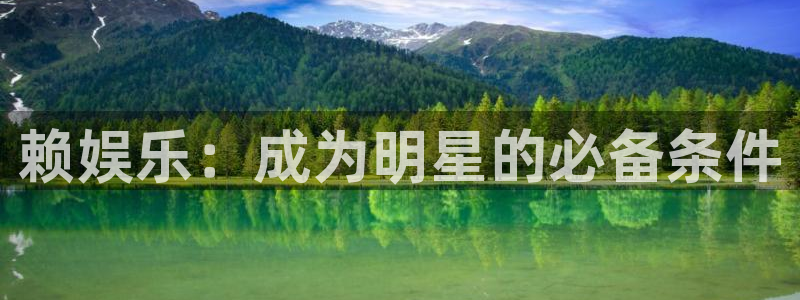 美狮贵宾会预测pc在线预测网址：赖娱乐：成为明星的必备条件