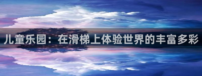 美狮贵宾会4注册：儿童乐园：在滑梯上体验世界的丰富多彩