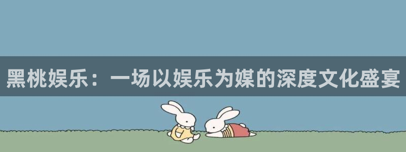 美狮贵宾会4登录：黑桃娱乐：一场以娱乐为媒的深度文化盛宴