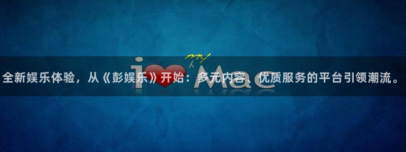美狮贵宾会下载：全新娱乐体验，从《彭娱乐》开始：多元内容、优质服务的平台引领潮流。