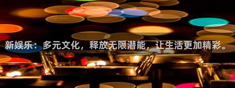 下载美狮贵宾会：新娱乐：多元文化，释放无限潜能，让生活更加精彩。